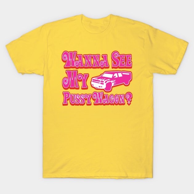 Wanna See My Pussy Wagon? T-Shirt by demonigote